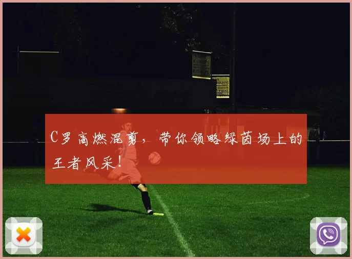 C罗高燃混剪，带你领略绿茵场上的王者风采！