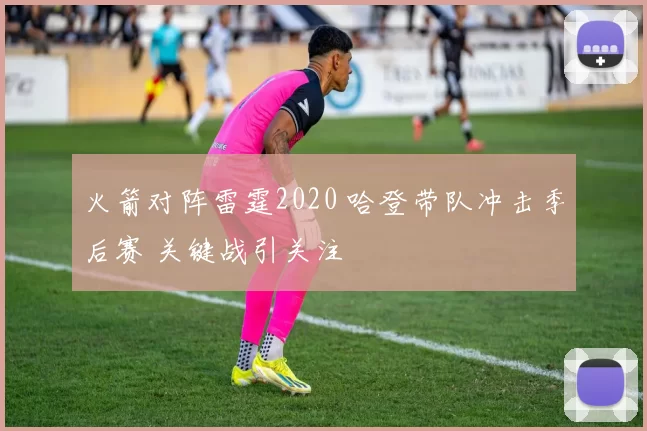 火箭对阵雷霆2020 哈登带队冲击季后赛 关键战引关注