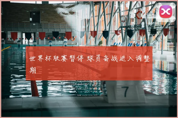 世界杯联赛暂停 球员备战进入调整期